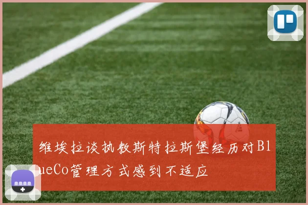 维埃拉谈执教斯特拉斯堡经历对BlueCo管理方式感到不适应